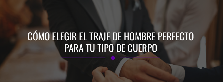 Cómo Elegir el Traje de Hombre Perfecto para Tu Tipo de Cuerpo